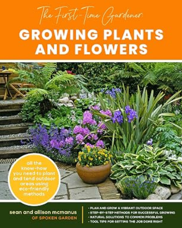 First Time Gardener: Growing Plants and Flowers First Time Gardener: Growing Plants and Flowers